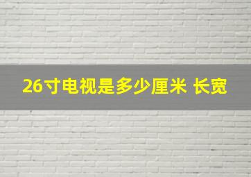 26寸电视是多少厘米 长宽